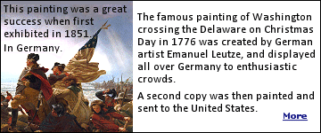 The famous painting of Washington crossing the Delaware on Christmas Day was created by German artist Emanuel Leutze, and displayed all over Germany to enthusiastic crowds. A second copy was then painted and sent to the United States. 